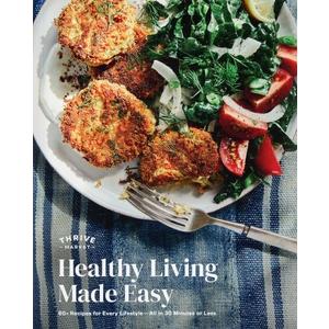 Healthy Living Made Easy,60+ Recipe For Every Lifestyle-All In 30 Min Or Less