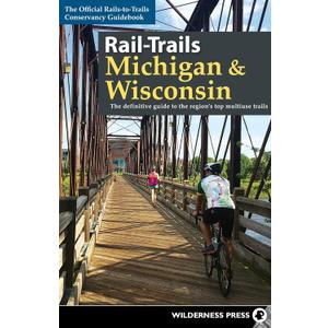 Rail-Trails Michigan & Wisconsin: The definitive guide to the region's top multiuse trails