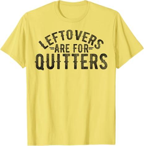 Funny Saying Leftovers Are For Quitters Food Joke Women Men T-Shirt