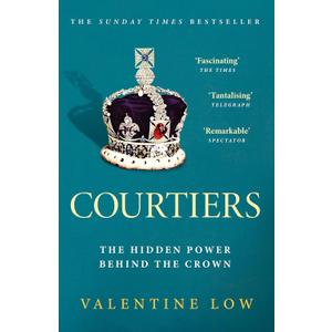 3 x Courtiers: The Sunday Times bestselling inside story of the power behind the crown