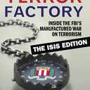 The Terror Factory: Inside the FBI's Manufactured War on Terrorism: The ISIS Edition