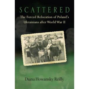 Scattered: The Forced Relocation of Polands Ukrainians after World War II