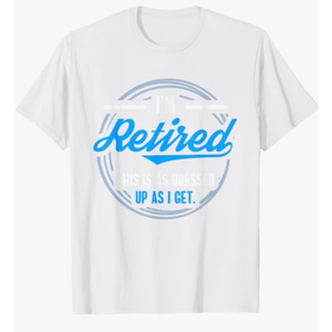 I'm Retired This Is As Dressed Up As I Get Funny T-Shirt, White, 6XL
