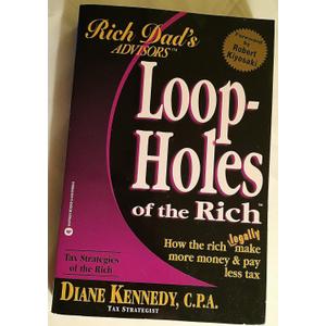 Loopholes of the Rich: How the Rich Legally Make More Money and Pay Less Tax (Rich Dad's Advisors)