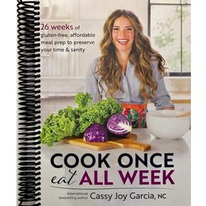 Cook Once, Eat All Week: 26 Weeks of Gluten-Free, Affordable Meal Prep to Preserve Your Time & Sanity