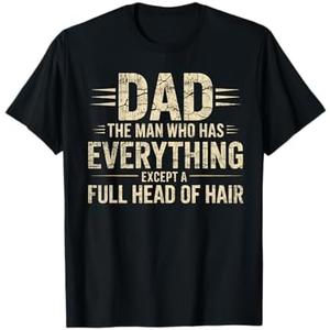 Dad The Man Who Has Everything Except A Full Head Of Hair T-Shirt, XL