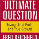 The Ultimate Question: Driving Good Profits and True Growth