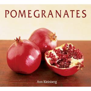 Pomegranates: 70 Celebratory Recipes [A Cookbook]