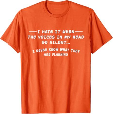 I Hate When The Voices In My Head Go Silent T-Shirt 3XL