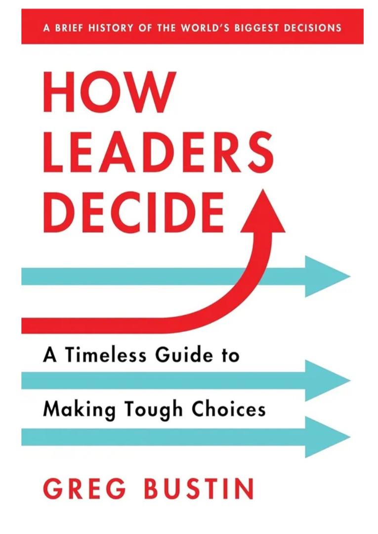 Greg Bustin
How Leaders Decide: Inspiration, Insights and Wisdom from History's Biggest Moments