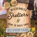 Wilderness Shelters and How to Build Them: A Fully Illustrated Guide to Log Cabins, Shelters, and Wilderness Housekeeping