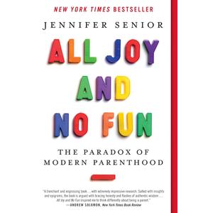 All Joy and No Fun: The Paradox of Modern Parenthood