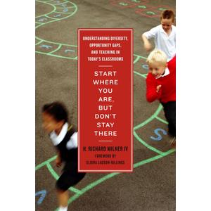 Start Where You Are, But Dont Stay There: Understanding Diversity, Opportunity Gaps, and Teaching in Todays Classrooms