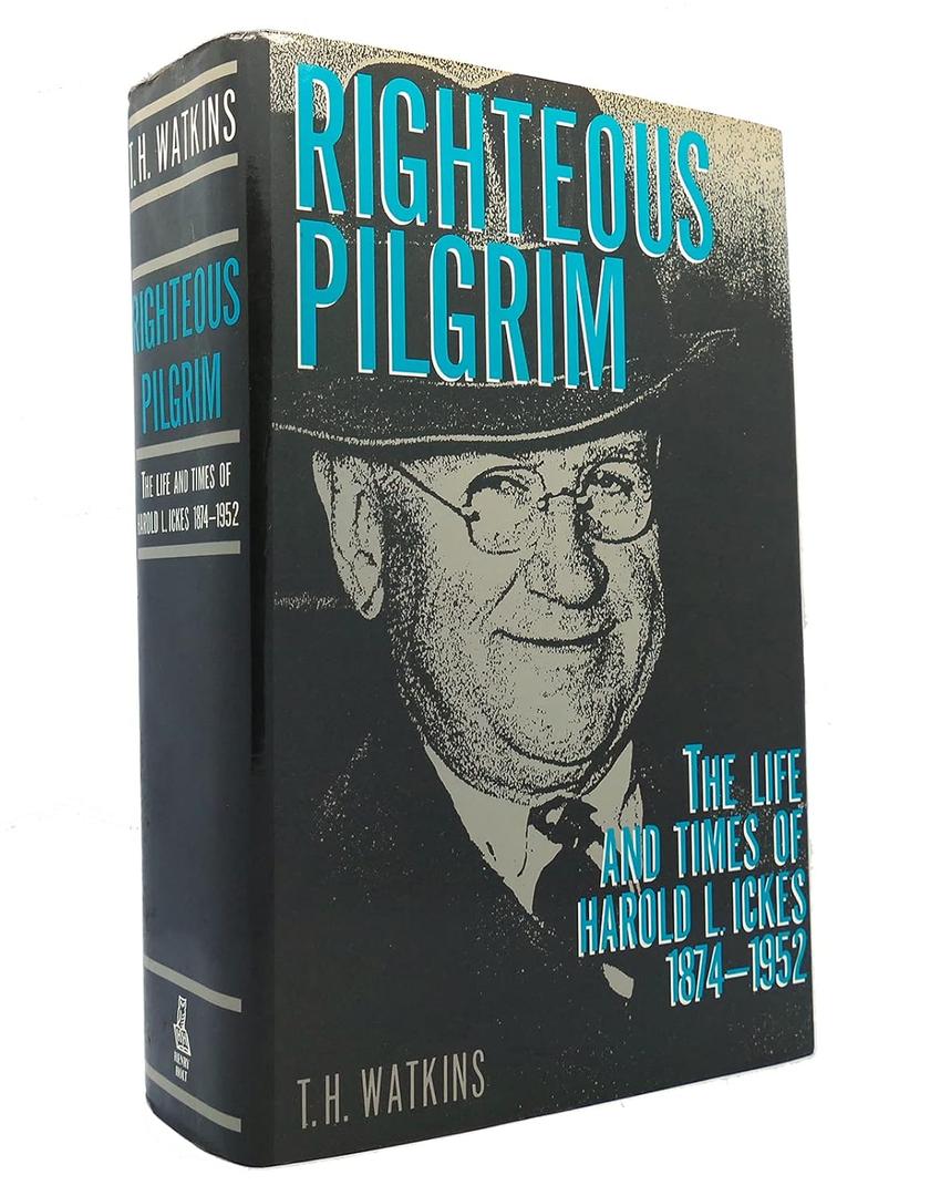 Righteous Pilgrim: The Life and Times of Harold L. Ickes, 1874-1952