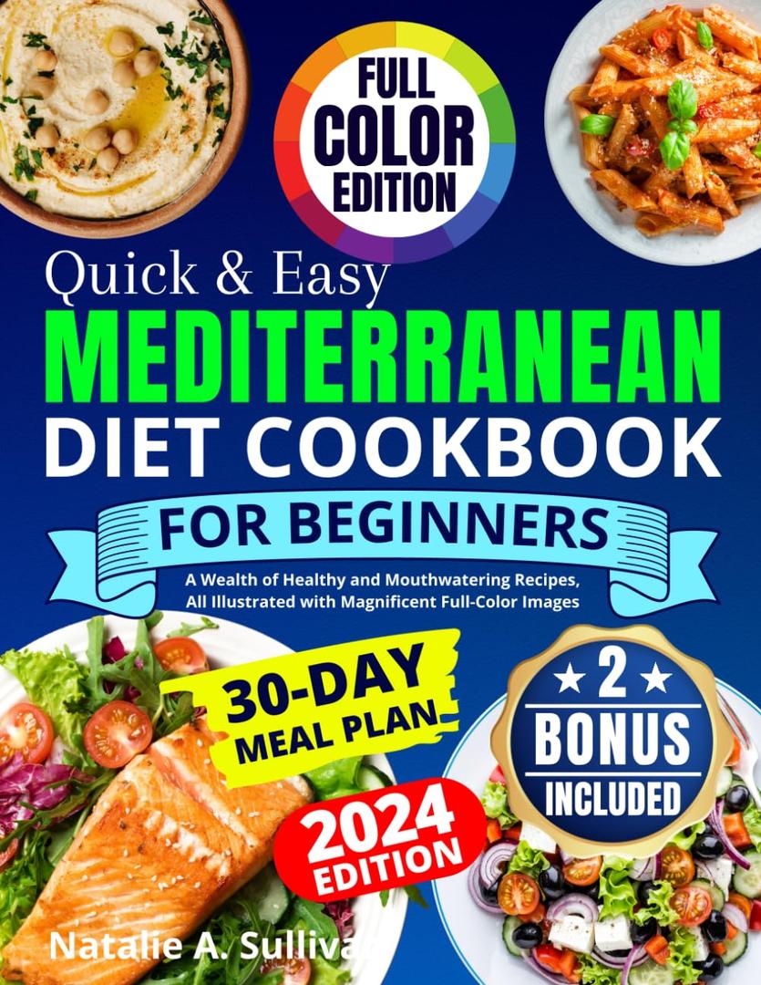 Quick & Easy Mediterranean Diet Cookbook for Beginners: A Wealth of Healthy and Mouthwatering Recipes, All Illustrated with Magnificent Full-Color Images. Incl. a 30-Day Meal Plan & Weekly Shopping