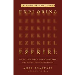 Exploring Ezekiel: The Next Big War, Earth's Final Days, and Your Eternal Destination
