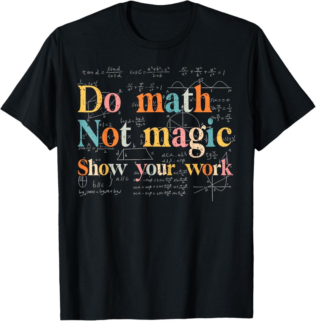 Do Math Not Magic Show Your Work Funny Maths Teacher Student T-Shirt, M