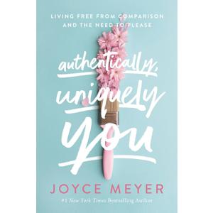 Authentically, Uniquely You: Living Free from Comparison and the Need to Please