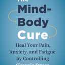 The Mind-Body Cure: Heal Your Pain, Anxiety, and Fatigue by Controlling Chronic Stress