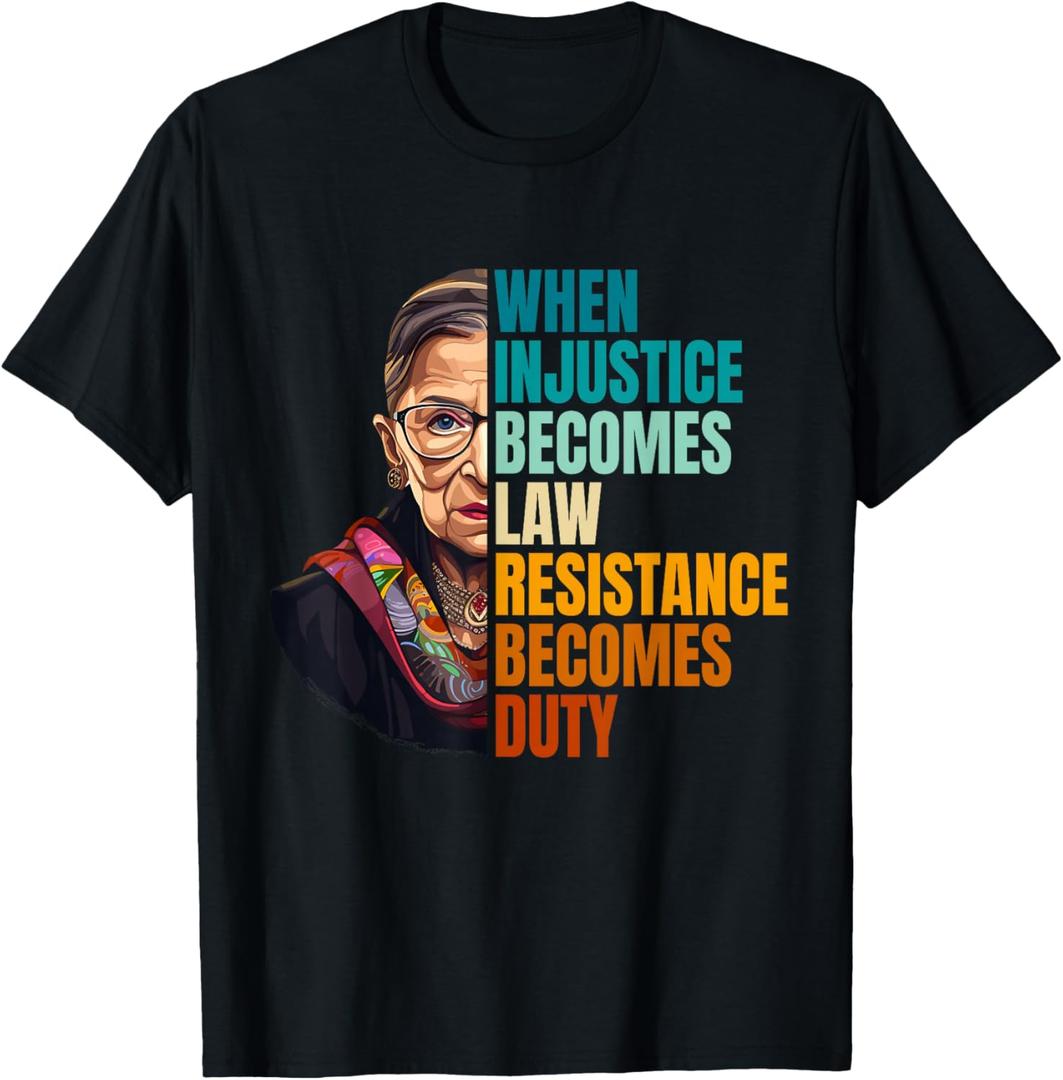 When Injustice Becomes Law Resistance Becomes Duty RBG Quote T-Shirt, Large
