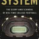 The System: The Glory and Scandal of Big-Time College Football
