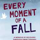 Every Moment of a Fall: A Memoir of Recovery Through EMDR Therapy (Hardcove)