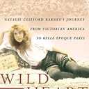 Wild Heart, a Life: Natalie Clifford Barney's Journey from Victorian America to the Literary Salons of Paris