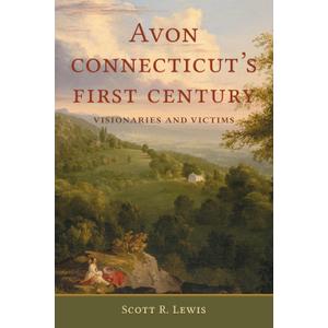 Avon, Connecticut's First Century: Visionaries and Victims