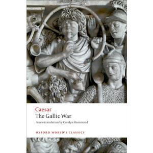 The Gallic War: Seven Commentaries on The Gallic War with an Eighth Commentary by Aulus Hirtius (Oxford World's Classics)