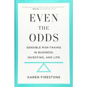 Even the Odds: Sensible Risk-Taking in Business, Investing, and Life