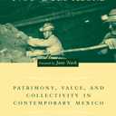 Not Ours Alone: Patrimony, Value, and Collectivity in Contemporary Mexico