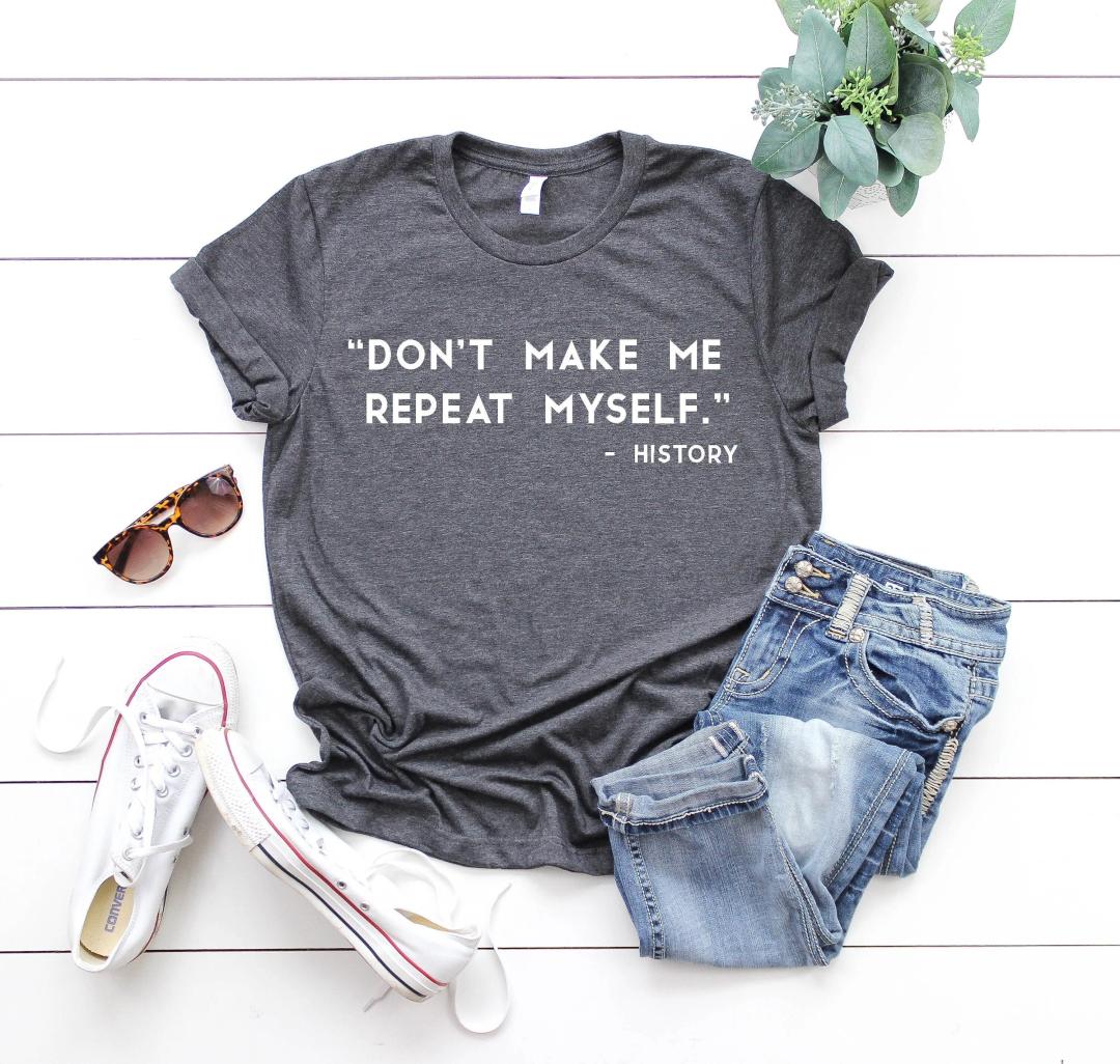 Don't Make Me Repeat Myself History Job Historic Historian T-Shirt, Size 2XL