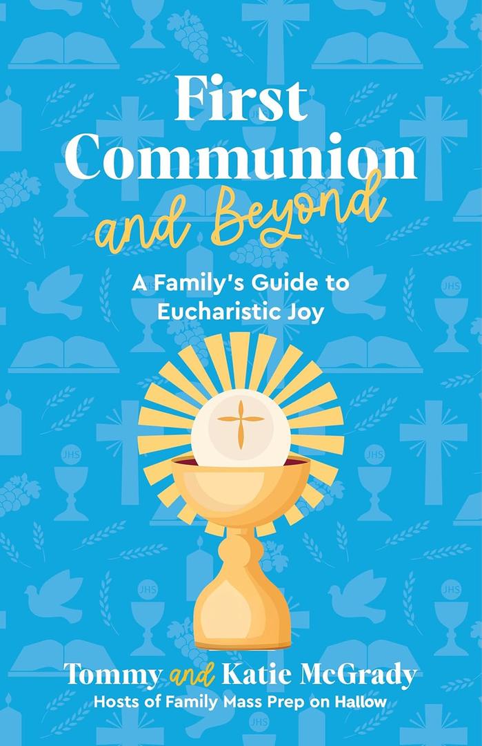 First Communion and Beyond: A Family's Guide to Eucharistic Joy