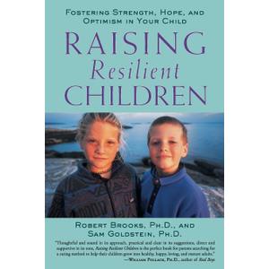 Raising Resilient Children : Fostering Strength, Hope, and Optimism in Your Child
