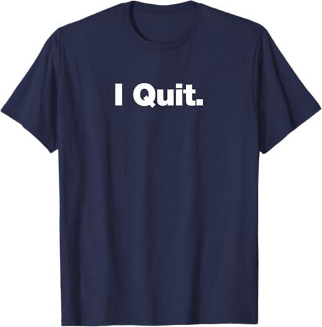 I Quit | A deadpan design that says I Quit T-Shirt
Large