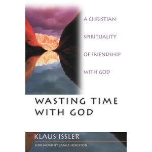 Wasting Time With God : A Christian Spirituality of Friendship With God
