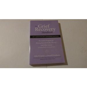 The Grief Recovery Handbook : The Action Program for Moving Beyond Death Divorce, and Other Losses