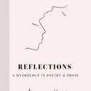 Reflections: A Mythology in Poetry & Prose