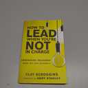 How to Lead When You're Not in Charge: Leveraging Influence When You Lack Authority