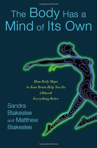 The Body Has a Mind of Its Own: How Body Maps in Your Brain Help You Do (Almost) Everything Better