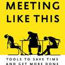 Let's Stop Meeting Like This: Tools to Save Time and Get More Done