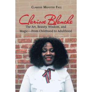 Clarisse Blanche: The Art, Beauty, Wisdom, and Magic-From Childhood to Adulthood Book