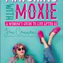 Maturing with Moxie: A Womans Guide to Life After 60