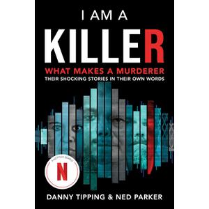 I Am a Killer: What Makes a Murderer: Their Shocking Stories in Their Own Words