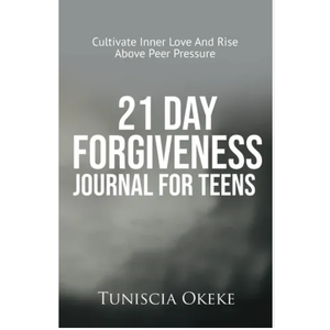 21 Day Forgiveness Journal for Teens: Cultivate Inner Love and Rise above Peer Pressure