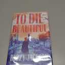 To Die Beautiful: A Novel
