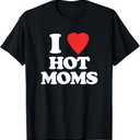 I Love Hot Moms Hot Mother Sexy Mom Funny Shirt For Men T-Shirt, Size S