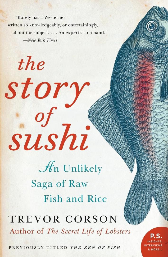 The Story of Sushi: An Unlikely Saga of Raw Fish and Rice  A Cultural History of Food Science, Chef Training, and Global Impact