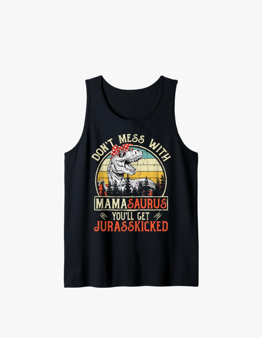 Don't Mess With Mamasaurus You'll Get Jurasskicked Mama Tank Top, Size: L