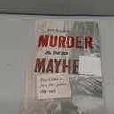 Murder and Mayhem: True Crime in New Hampshire from 1883-1915